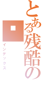 とある残酷の伦Ⅱ（インデックス）