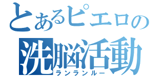 とあるピエロの洗脳活動（ランランルー）