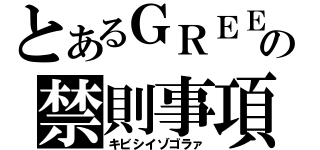 とあるＧＲＥＥの禁則事項（キビシイゾゴラァ）