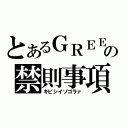 とあるＧＲＥＥの禁則事項（キビシイゾゴラァ）