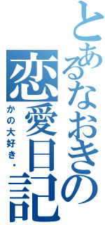 とあるなおきの恋愛日記（かの大好き♡）