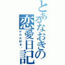 とあるなおきの恋愛日記（かの大好き♡）