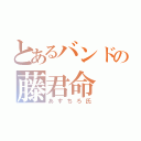 とあるバンドの藤君命（あすちろ氏）