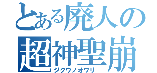 とある廃人の超神聖崩壊魔法（ジクウノオワリ　）