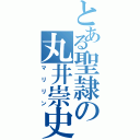 とある聖隷の丸井崇史（マリリン）