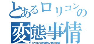 とあるロリコンの変態事情（ロリコンは彼女居ない歴は年齢だ）