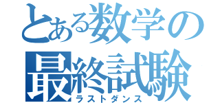 とある数学の最終試験（ラストダンス）