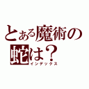 とある魔術の蛇は？（インデックス）