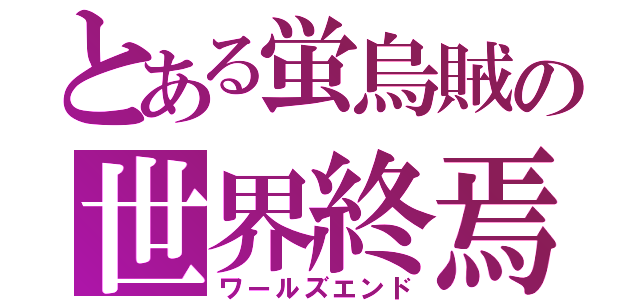 とある蛍烏賊の世界終焉（ワールズエンド）