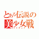 とある伝説の美少女戦士（プリキュア）