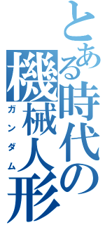 とある時代の機械人形（ガンダム）