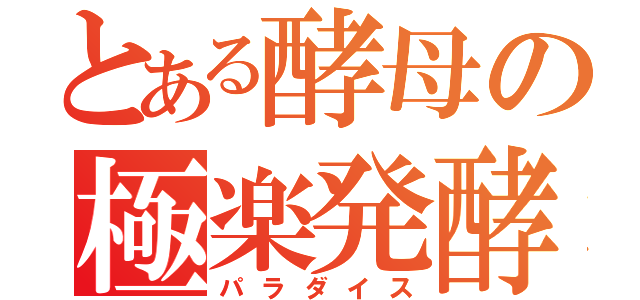 とある酵母の極楽発酵（パラダイス）