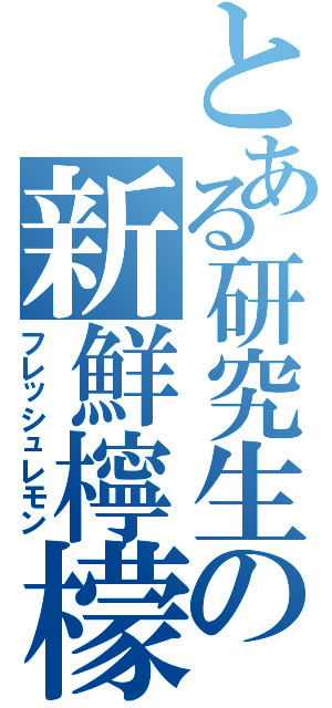 とある研究生の新鮮檸檬（フレッシュレモン）