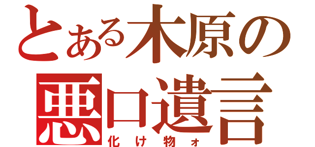 とある木原の悪口遺言（化け物ォ）