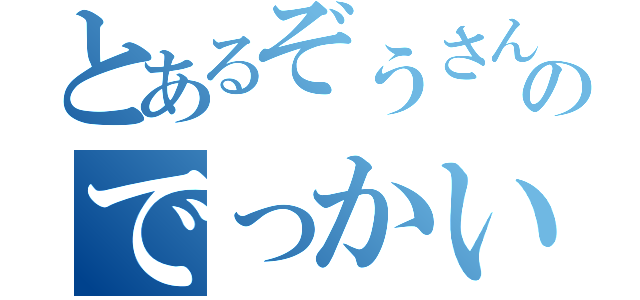 とあるぞうさんのでっかいどー（）