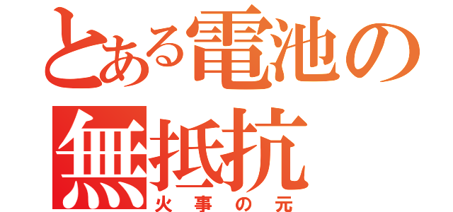 とある電池の無抵抗（火事の元）