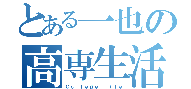 とある一也の高専生活（Ｃｏｌｌｅｇｅ ｌｉｆｅ）