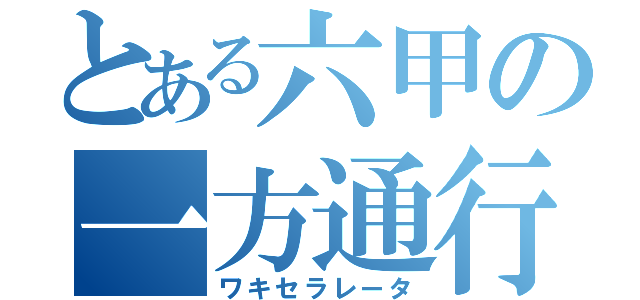 とある六甲の一方通行（ワキセラレータ）