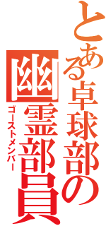 とある卓球部の幽霊部員（ゴーストメンバー）