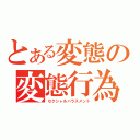 とある変態の変態行為（セクシャルハラスメント）