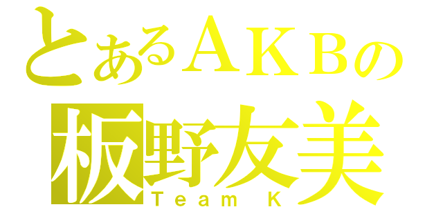 とあるＡＫＢの板野友美（Ｔｅａｍ Ｋ）