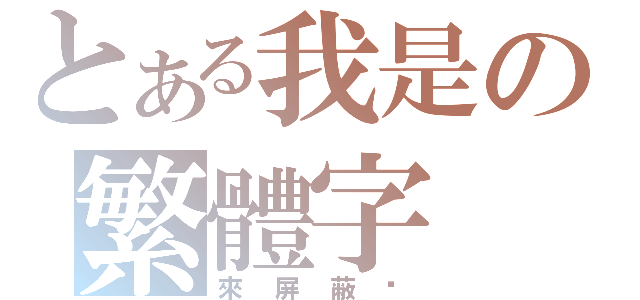 とある我是の繁體字（來屏蔽啊）