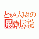 とある大尉の最強伝説（ゆかりん愛）