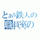 とある鉄人の職員室のロッカー（変な本）