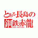 とある長島の鋼鉄赤龍（スチールドラゴン）