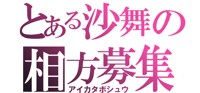 とある沙舞の相方募集（アイカタボシュウ）