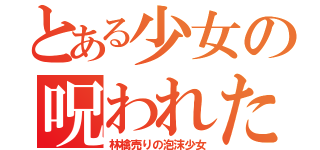 とある少女の呪われた世界（林檎売りの泡沫少女）