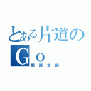 とある片道のＧｏ（関西支部）