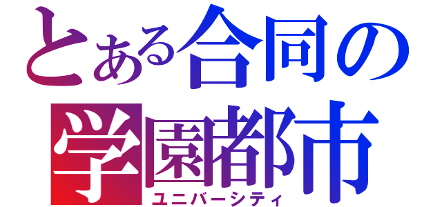 とある合同の学園都市（ユニバーシティ）