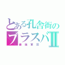 とある孔舎衙のブラスバンドⅡ（最強軍団）