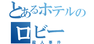 とあるホテルのロビー（殺人事件）