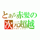 とある赤髪の次元超越（パラドックス）