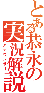 とある恭永の実況解説（アナウンサー）