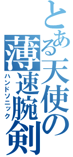 とある天使の薄速腕剣（ハンドソニック）