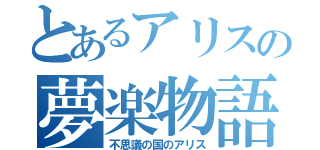 とあるアリスの夢楽物語（不思議の国のアリス）