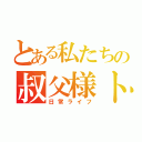 とある私たちの叔父様トーク（日常ライフ）