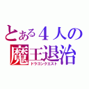 とある４人の魔王退治（ドラゴンクエスト）