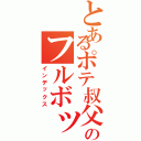 とあるポテ叔父のフルボッキ（インデックス）