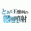 とある王懷利の旋風噴射（不是眼鏡 是新八）