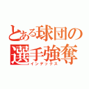 とある球団の選手強奪（インデックス）