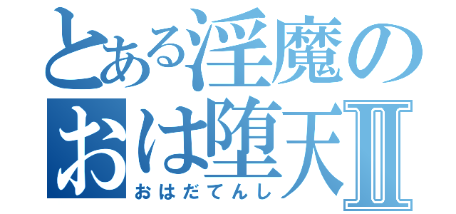 とある淫魔のおは堕天使Ⅱ（おはだてんし）