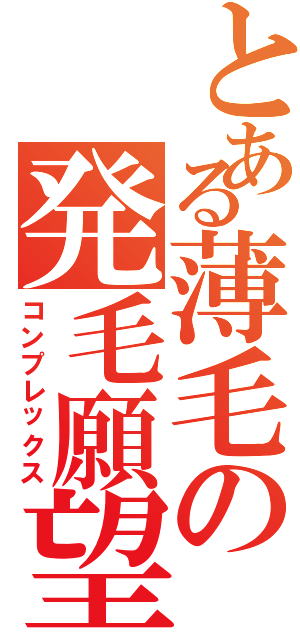 とある薄毛の発毛願望（コンプレックス）