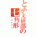 とある文研部の七角形（ヘプタゴン）