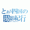 とある四国の撮影紀行（ディスカバリー）