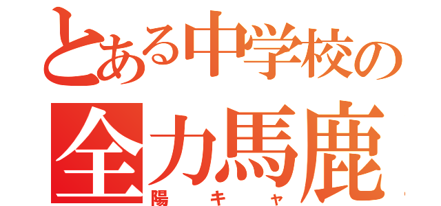 とある中学校の全力馬鹿（陽キャ）