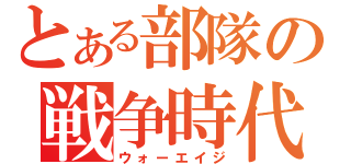 とある部隊の戦争時代（ウォーエイジ）